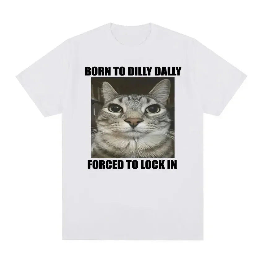 Born To Dilly Dally Forced To Lock in Cat Funny Graphic T Shirt Men Women Casual Fashion  Cotton T-shirts Summer Tops
