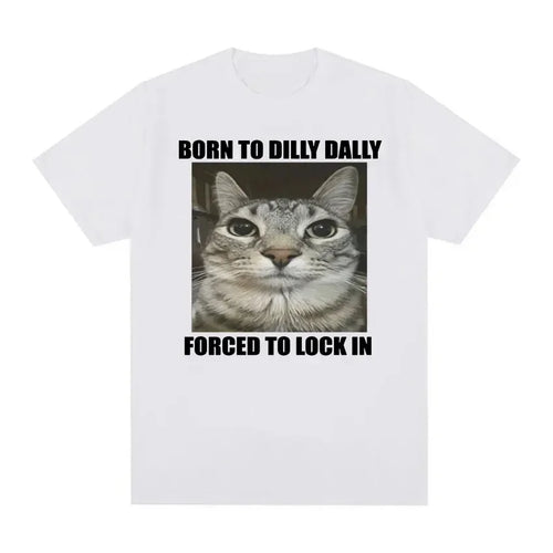 Born To Dilly Dally Forced To Lock in Cat Funny Graphic T Shirt Men Women Casual Fashion  Cotton T-shirts Summer Tops
