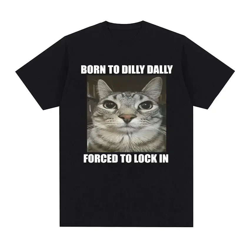 Born To Dilly Dally Forced To Lock in Cat Funny Graphic T Shirt Men Women Casual Fashion  Cotton T-shirts Summer Tops